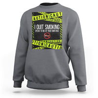 Caution I Quit Smoking Sweatshirt Speak To Me At Your Own Risk No Tobacco Day - Wonder Print Shop