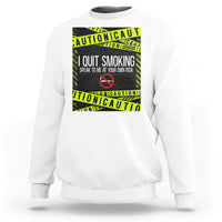 Caution I Quit Smoking Sweatshirt Speak To Me At Your Own Risk No Tobacco Day - Wonder Print Shop