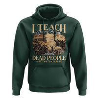 History Teachers Hoodie I Teach Young People About Dead People