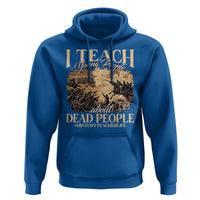 History Teachers Hoodie I Teach Young People About Dead People