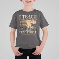 History Teachers T Shirt For Kid I Teach Young People About Dead People