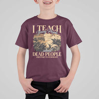 History Teachers T Shirt For Kid I Teach Young People About Dead People