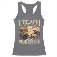 History Teachers Racerback Tank Top I Teach Young People About Dead People