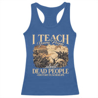 History Teachers Racerback Tank Top I Teach Young People About Dead People