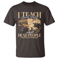 History Teachers T Shirt I Teach Young People About Dead People