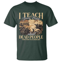 History Teachers T Shirt I Teach Young People About Dead People