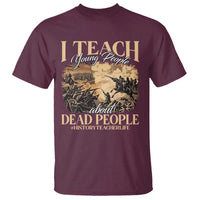 History Teachers T Shirt I Teach Young People About Dead People