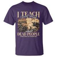 History Teachers T Shirt I Teach Young People About Dead People