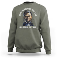 Abraham Lincoln Sweatshirt Go To The Theater It'll Be Fun They Said History - Wonder Print Shop