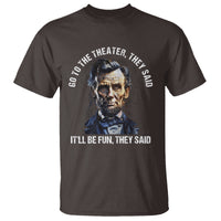 Abraham Lincoln T Shirt Go To The Theater It'll Be Fun They Said History - Wonder Print Shop