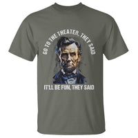 Abraham Lincoln T Shirt Go To The Theater It'll Be Fun They Said History - Wonder Print Shop