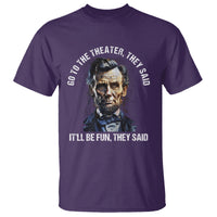 Abraham Lincoln T Shirt Go To The Theater It'll Be Fun They Said History - Wonder Print Shop