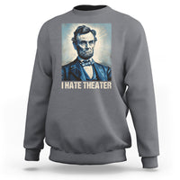 I Hate Theater Abraham Lincoln Sweatshirt - Wonder Print Shop