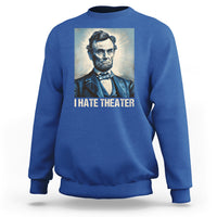 I Hate Theater Abraham Lincoln Sweatshirt - Wonder Print Shop