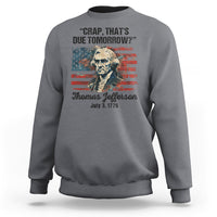 Thomas Jefferson Sweatshirt Crap That's Due Tomorrow Funny 4th of July 1776 - Wonder Print Shop