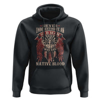 Never Underestimate An Old Man Who Has Native Blood Hoodie - Wonder Print Shop