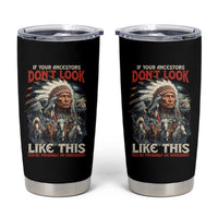 Funny Native American Tumbler Cup If Your Ancestors Don't Look Like This