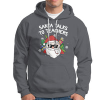 Christmas Hoodie Santa Talks To Teachers Funny Xmas - Wonder Print Shop