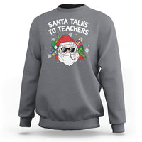 Christmas Sweatshirt Santa Talks To Teachers Funny Xmas - Wonder Print Shop