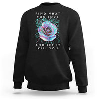 Find What You Love And Let It Kill You Rose Glitch Art Sweatshirt - Wonder Print Shop