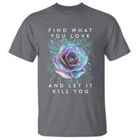 Find What You Love And Let It Kill You Rose Glitch Art T Shirt - Wonder Print Shop