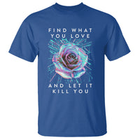 Find What You Love And Let It Kill You Rose Glitch Art T Shirt - Wonder Print Shop