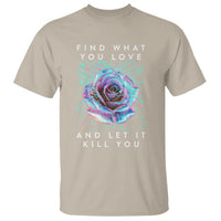 Find What You Love And Let It Kill You Rose Glitch Art T Shirt - Wonder Print Shop