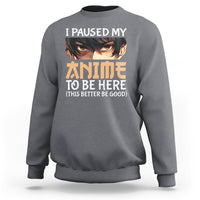 I Paused My Anime To Be Here Sweatshirt - Wonder Print Shop