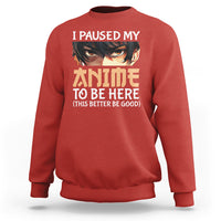 I Paused My Anime To Be Here Sweatshirt - Wonder Print Shop