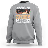 I Paused My Anime To Be Here Sweatshirt - Wonder Print Shop