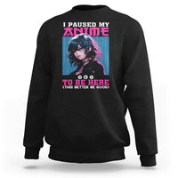 I Paused My Anime To Be Here Sweatshirt - Wonder Print Shop
