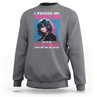 I Paused My Anime To Be Here Sweatshirt - Wonder Print Shop