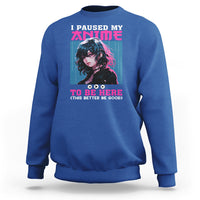 I Paused My Anime To Be Here Sweatshirt - Wonder Print Shop