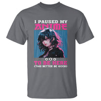 I Paused My Anime To Be Here T Shirt - Wonder Print Shop
