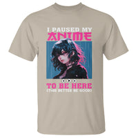 I Paused My Anime To Be Here T Shirt - Wonder Print Shop