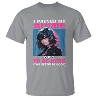 I Paused My Anime To Be Here T Shirt - Wonder Print Shop