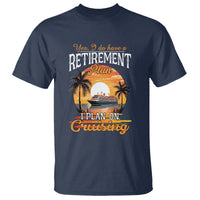 Retirement T Shirt Yes I Do Have A Plan On Cruising Retired Cruiser - Wonder Print Shop