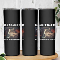 Retirement Skinny Tumbler Funny Cat Retired Not My Problem Anymore