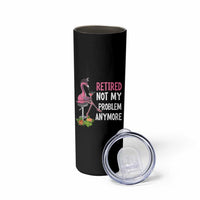 Retirement Skinny Tumbler Retired Not My Problem Anymore Funny Flamingo