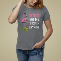 Retirement T Shirt For Women Retired Not My Problem Anymore Funny Flamingo - Wonder Print Shop
