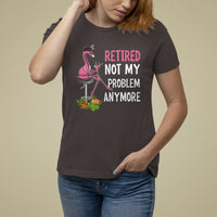 Retirement T Shirt For Women Retired Not My Problem Anymore Funny Flamingo - Wonder Print Shop
