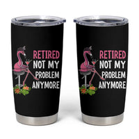 Retirement Tumbler Cup Retired Not My Problem Anymore Funny Flamingo
