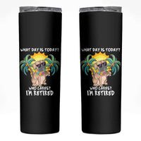 Funny Retirement Skinny Tumbler What Day Is Today Who Cares I'm Retired Funny Dog At Beach