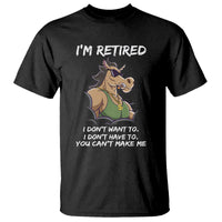 Retirement T Shirt Funny Horse Sunglass I'm Retired I Don't Have To I Don't Want To You Can't Make Me - Wonder Print Shop