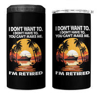 Funny Retirement 4 in 1 Can Cooler Tumbler I'm Retired I Don't Have To I Don't Want To You Can't Make Me