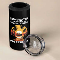 Funny Retirement 4 in 1 Can Cooler Tumbler I'm Retired I Don't Have To I Don't Want To You Can't Make Me
