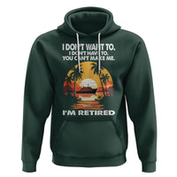 Retirement Hoodie I'm Retired I Don't Have To I Don't Want To You Can't Make Me - Wonder Print Shop