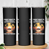 Funny Retirement Skinny Tumbler I'm Retired I Don't Have To I Don't Want To You Can't Make Me