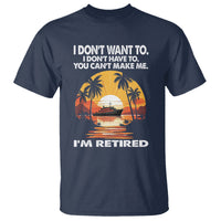 Retirement T Shirt I'm Retired I Don't Have To I Don't Want To You Can't Make Me - Wonder Print Shop