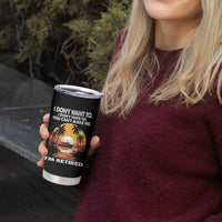 Funny Retirement Tumbler Cup I'm Retired I Don't Have To I Don't Want To You Can't Make Me